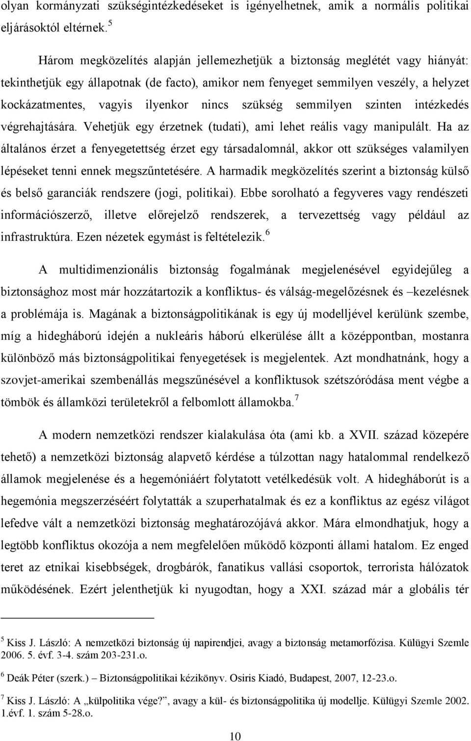 nincs szükség semmilyen szinten intézkedés végrehajtására. Vehetjük egy érzetnek (tudati), ami lehet reális vagy manipulált.