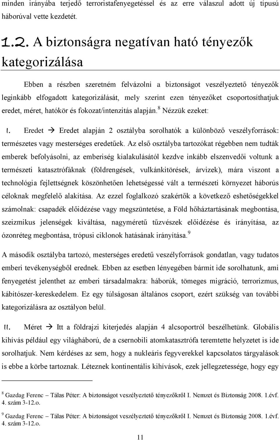 csoportosíthatjuk eredet, méret, hatókör és fokozat/intenzitás alapján. 8 Nézzük ezeket: I.