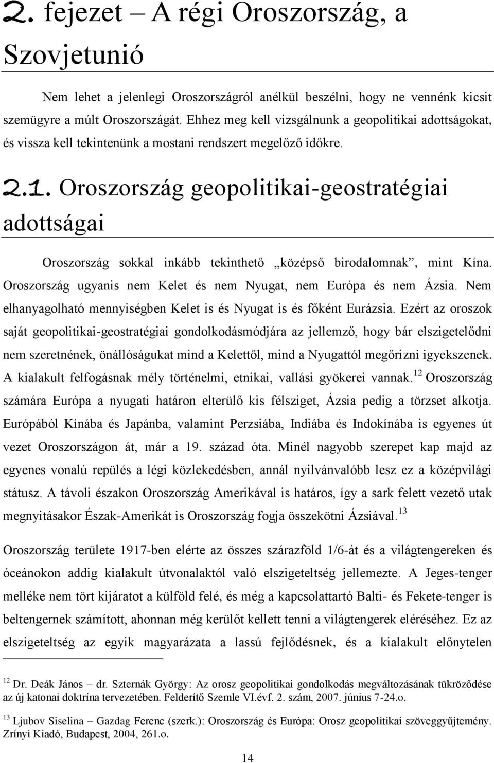 Oroszország geopolitikai-geostratégiai adottságai Oroszország sokkal inkább tekinthető középső birodalomnak, mint Kína. Oroszország ugyanis nem Kelet és nem Nyugat, nem Európa és nem Ázsia.