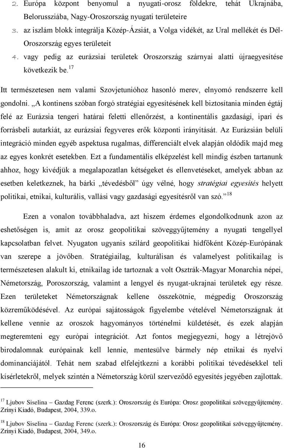 vagy pedig az eurázsiai területek Oroszország szárnyai alatti újraegyesítése következik be. 17 Itt természetesen nem valami Szovjetunióhoz hasonló merev, elnyomó rendszerre kell gondolni.