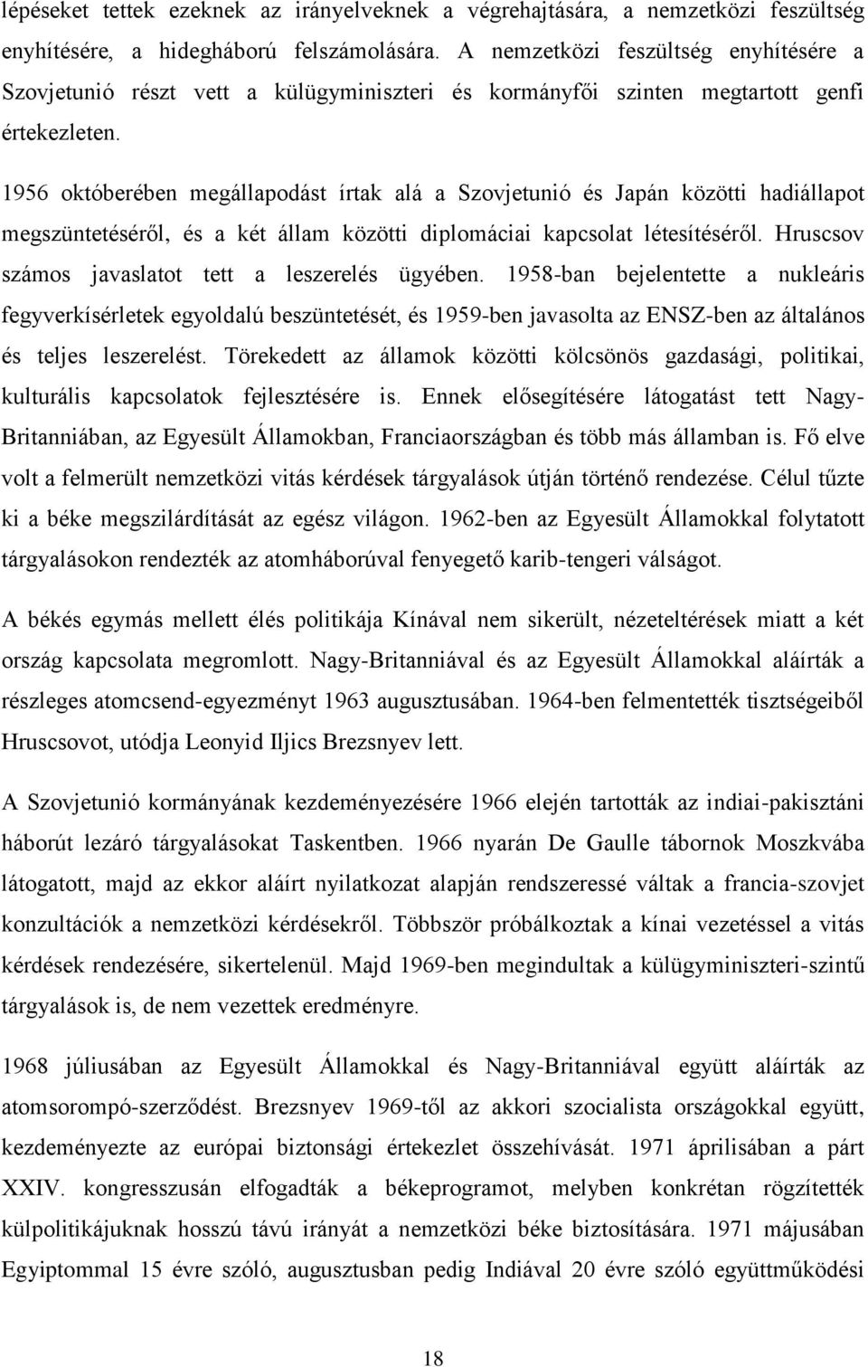 1956 októberében megállapodást írtak alá a Szovjetunió és Japán közötti hadiállapot megszüntetéséről, és a két állam közötti diplomáciai kapcsolat létesítéséről.