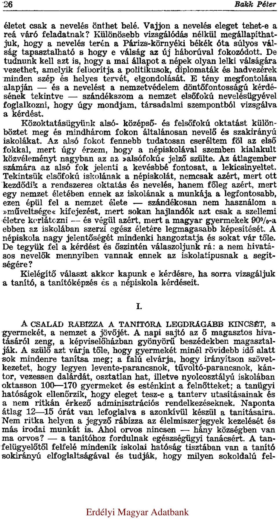 De tudnunk kell azt is, hogy a mai állapot a népek olyan lelki válságára vezethet, amelyik felborítja a politikusok, diplomaták és hadvezérek minden szép és helyes tervét, elgondolását.