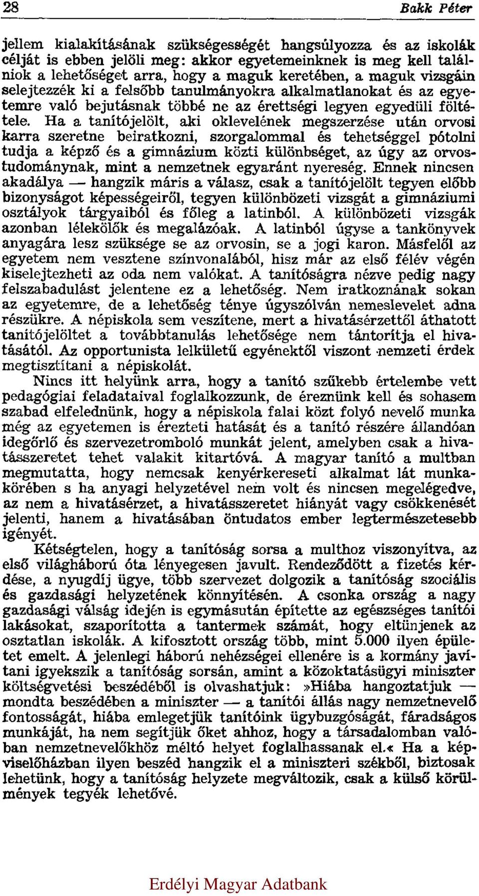 Ha a tanítójelölt, aki oklevelének megszerzése után orvosi karra szeretne beiratkozni, szorgalommal és tehetséggel pótolni tudja a képző és a gimnázium közti különbséget, az úgy az orvostudománynak,