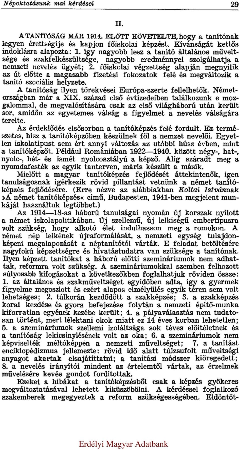 főiskolai végzettség alapján megnyílik az út előtte a magasabb fizetési fokozatok felé és megváltozik a tanító szociális helyzete. A tanítóság ilyen törekvései Európa-szerte fellelhetők.