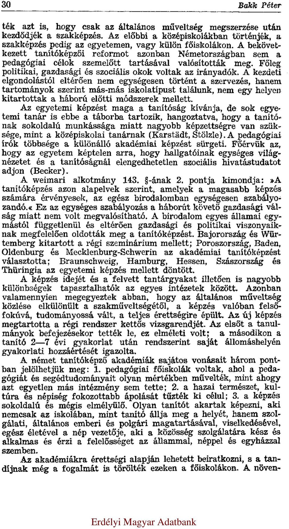 A kezdeti elgondolástól eltérően nem egységesen történt a szervezés, hanem tartományok szerint más-más iskolatípust találunk, nem egy helyen kitartottak a háború előtti módszerek mellett.