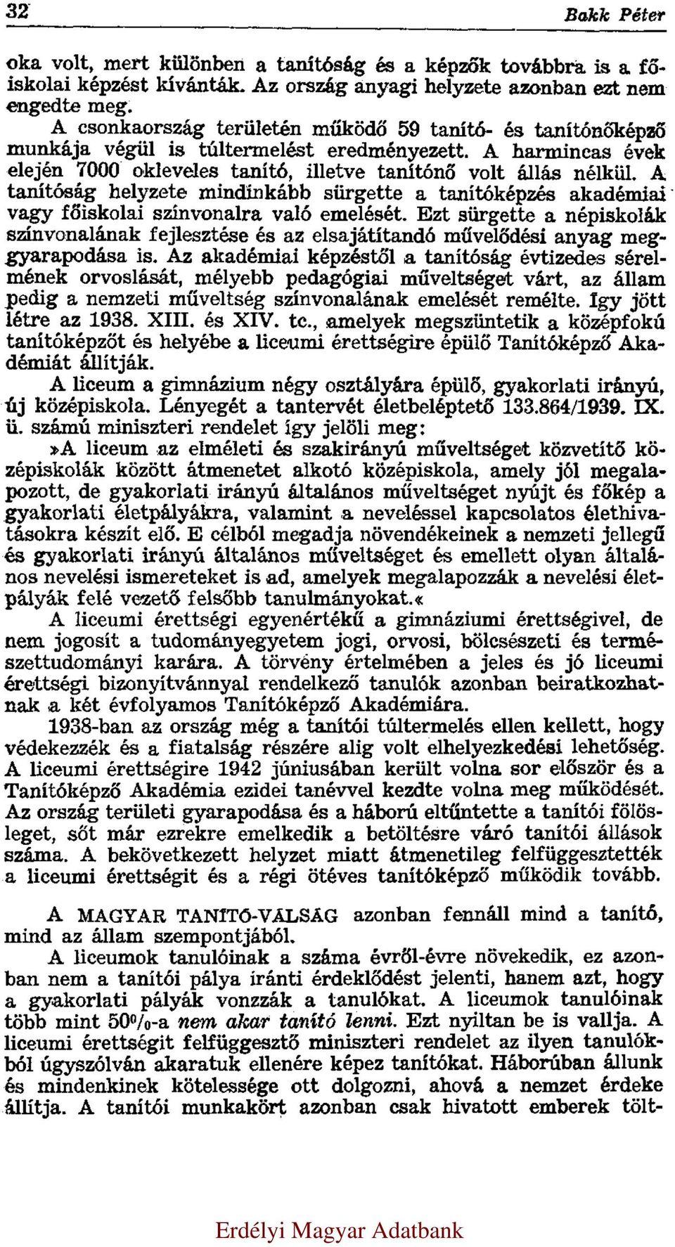 A tanítóság helyzete mindinkább sürgette a tanítóképzés akadémiai vagy főiskolai színvonalra való emelését.