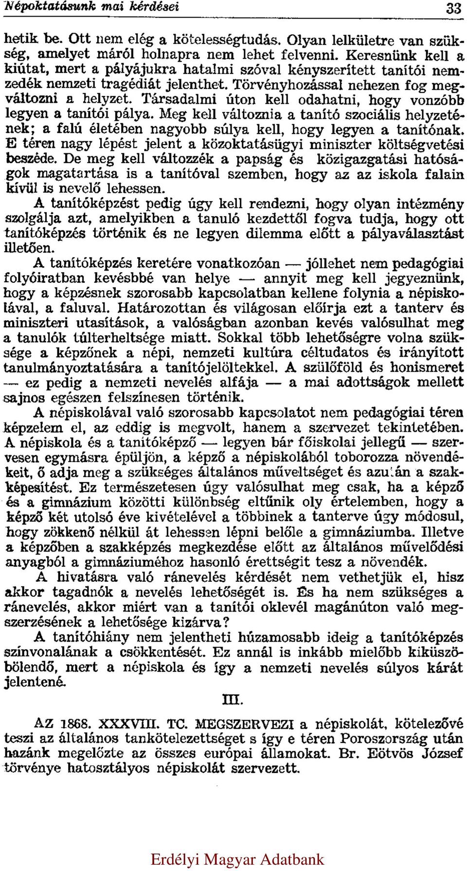 Társadalmi úton kell odahatni, hogy vonzóbb legyen a tanítói pálya. Meg kell változnia a tanító szociális helyzetének; a falú életében nagyobb súlya kell, hogy legyen a tanítónak.