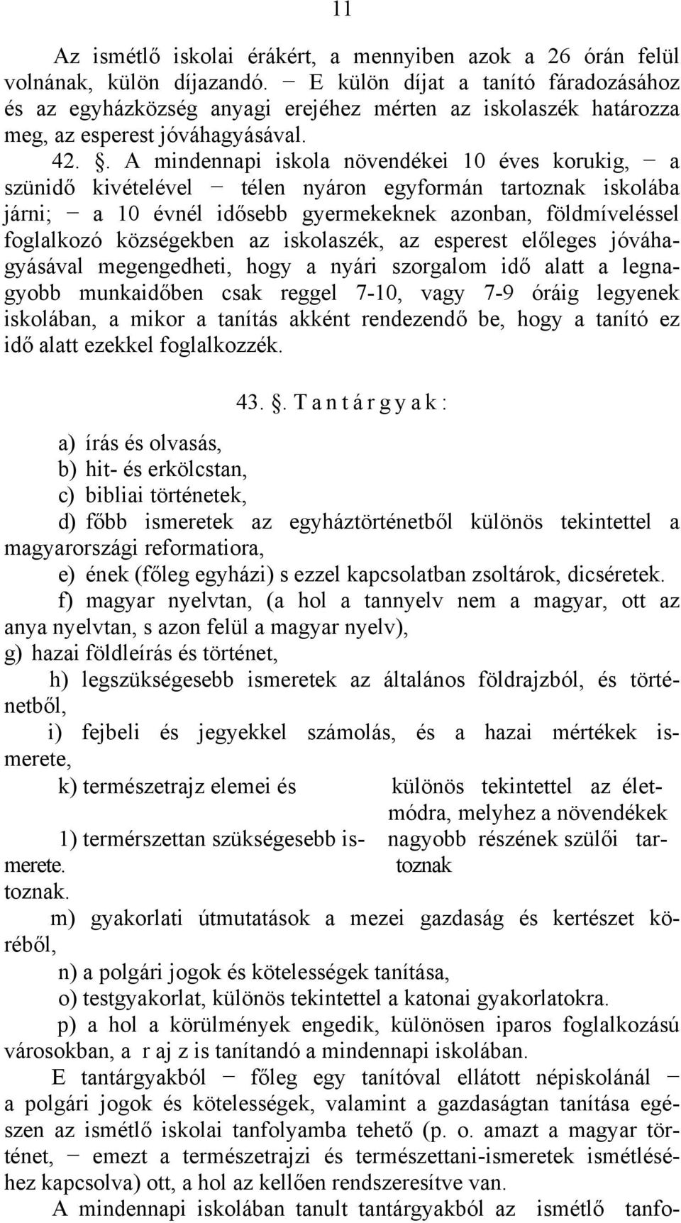 . A mindennapi iskola növendékei 10 éves korukig, a szünidő kivételével télen nyáron egyformán tartoznak iskolába járni; a 10 évnél idősebb gyermekeknek azonban, földmíveléssel foglalkozó községekben