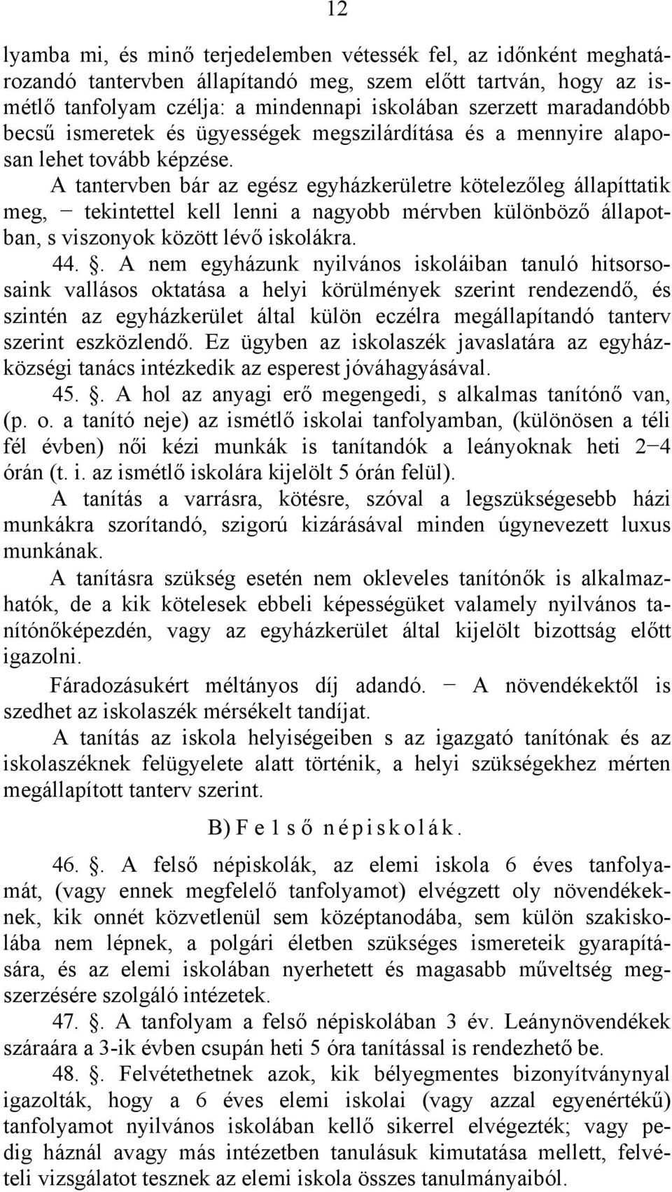 A tantervben bár az egész egyházkerületre kötelezőleg állapíttatik meg, tekintettel kell lenni a nagyobb mérvben különböző állapotban, s viszonyok között lévő iskolákra. 44.