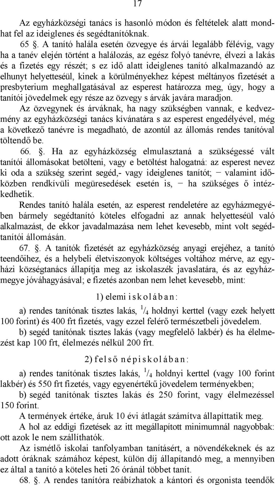 alkalmazandó az elhunyt helyetteséül, kinek a körülményekhez képest méltányos fizetését a presbyterium meghallgatásával az esperest határozza meg, úgy, hogy a tanítói jövedelmek egy része az özvegy s