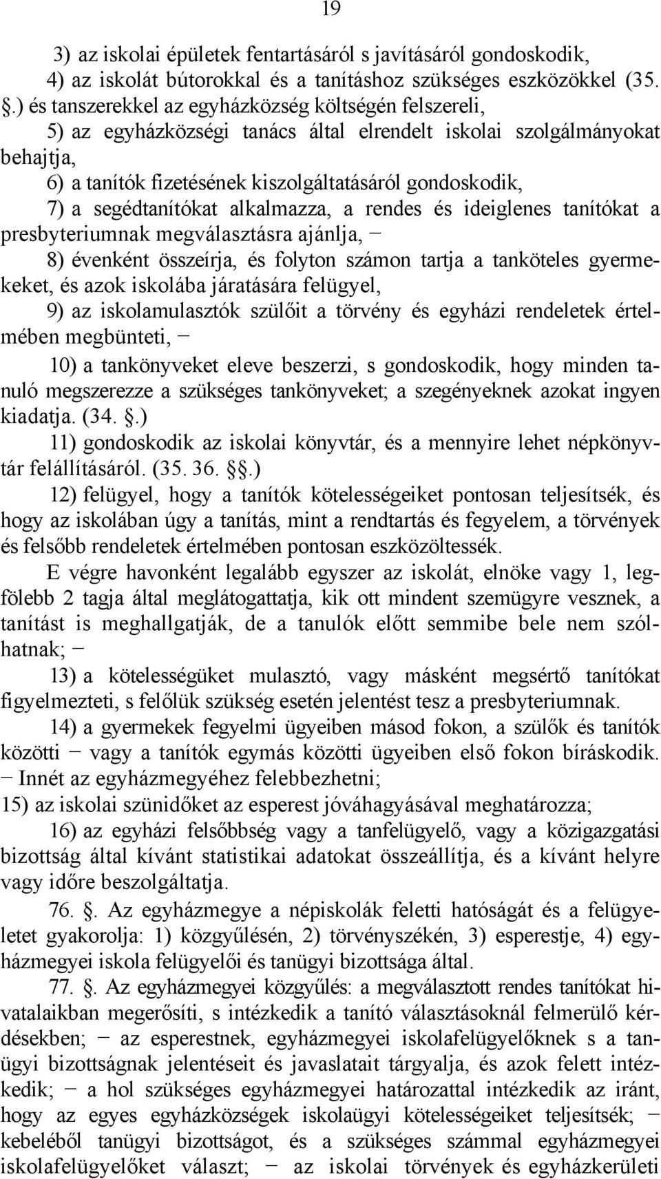 segédtanítókat alkalmazza, a rendes és ideiglenes tanítókat a presbyteriumnak megválasztásra ajánlja, 8) évenként összeírja, és folyton számon tartja a tanköteles gyermekeket, és azok iskolába