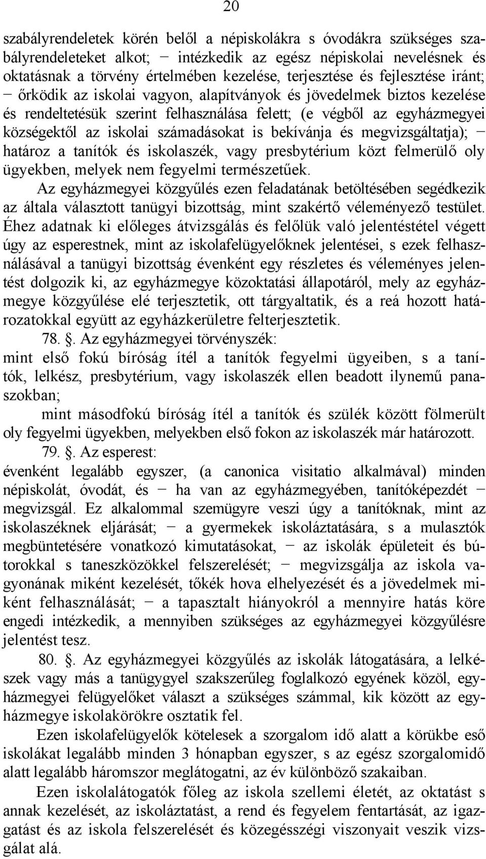 is bekívánja és megvizsgáltatja); határoz a tanítók és iskolaszék, vagy presbytérium közt felmerülő oly ügyekben, melyek nem fegyelmi természetűek.