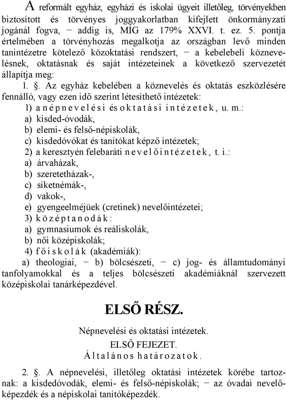 állapítja meg: 1.. Az egyház kebelében a köznevelés és oktatás eszközlésére fennálló, vagy ezen idő szerint létesíthető intézetek: 1) a népnevelési és oktatási intézetek, u. m.: a) kisded-óvodák, b) elemi- és felső-népiskolák, c) kisdedóvókat és tanítókat képző intézetek; 2) a keresztyén felebaráti n e v e l ő intézetek, t.