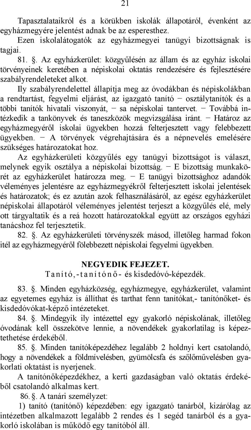 Ily szabályrendelettel állapítja meg az óvodákban és népiskolákban a rendtartást, fegyelmi eljárást, az igazgató tanító osztálytanítók és a többi tanítók hivatali viszonyát, sa népiskolai tantervet.