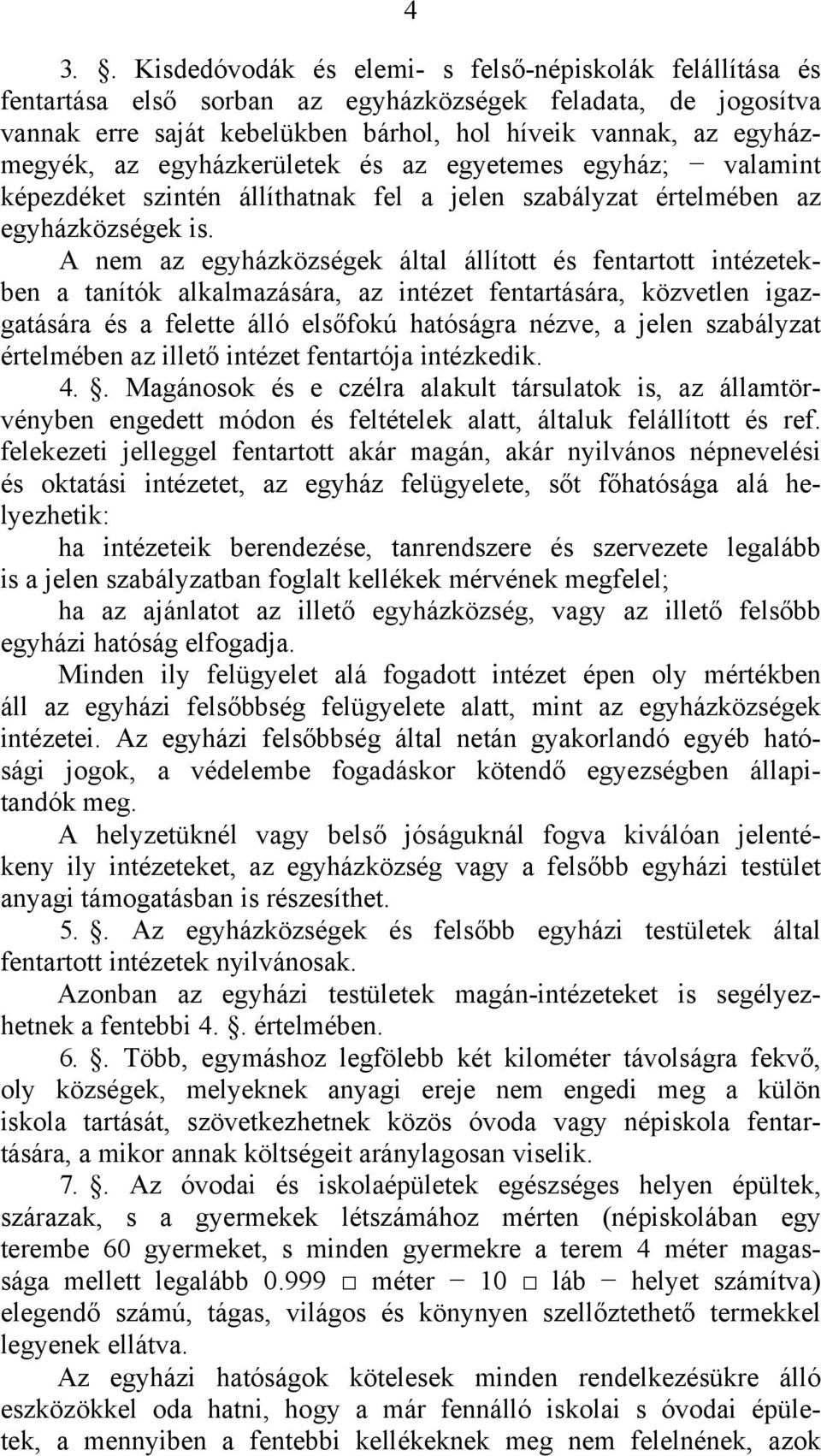 A nem az egyházközségek által állított és fentartott intézetekben a tanítók alkalmazására, az intézet fentartására, közvetlen igazgatására és a felette álló elsőfokú hatóságra nézve, a jelen