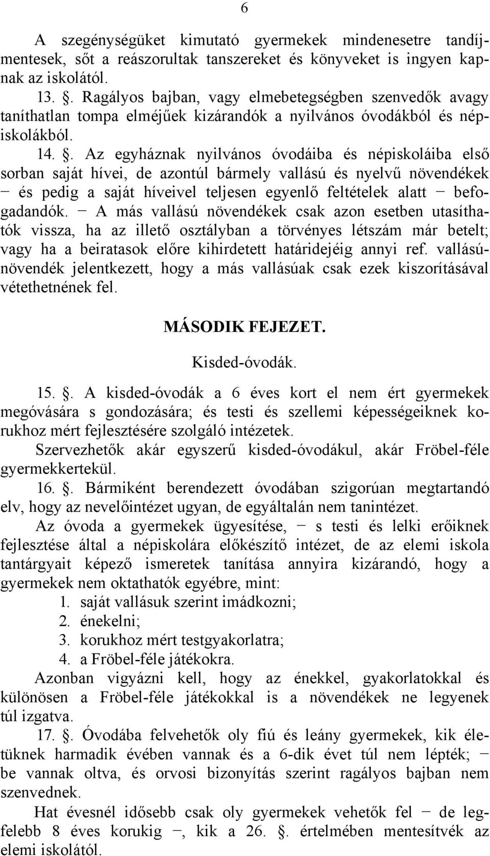 . Az egyháznak nyilvános óvodáiba és népiskoláiba első sorban saját hívei, de azontúl bármely vallású és nyelvű növendékek és pedig a saját híveivel teljesen egyenlő feltételek alatt befogadandók.