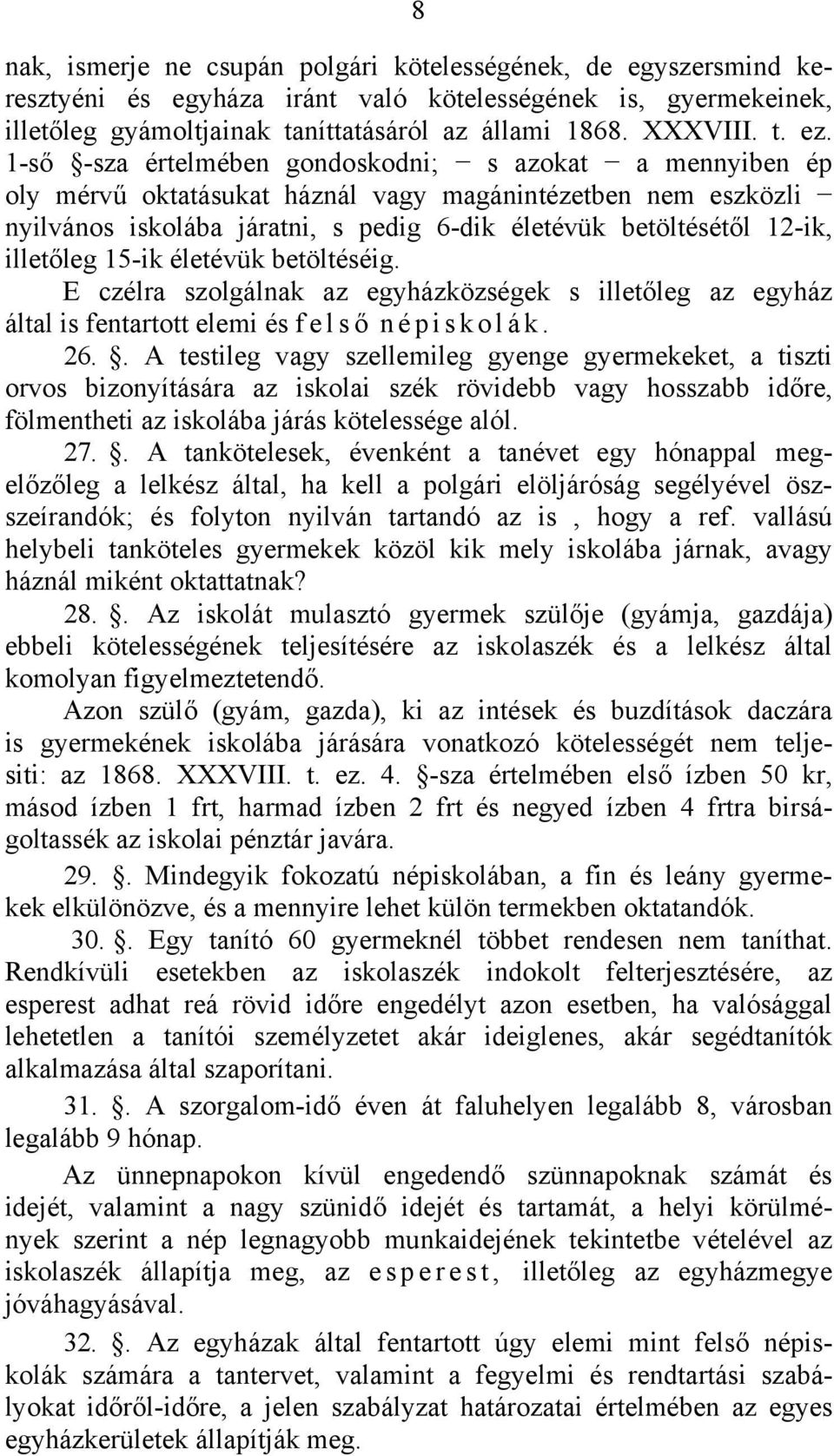 illetőleg 15-ik életévük betöltéséig. Ε czélra szolgálnak az egyházközségek s illetőleg az egyház által is fentartott elemi és f e l s ő népiskolák. 26.