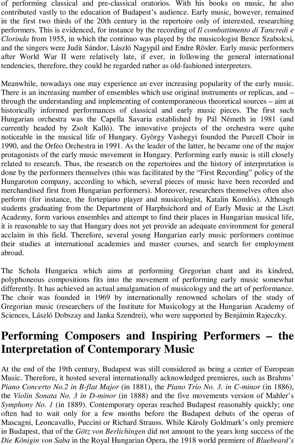 This is evidenced, for instance by the recording of Il combattimento di Tancredi e Clorinda from 1955, in which the continuo was played by the musicologist Bence Szabolcsi, and the singers were Judit