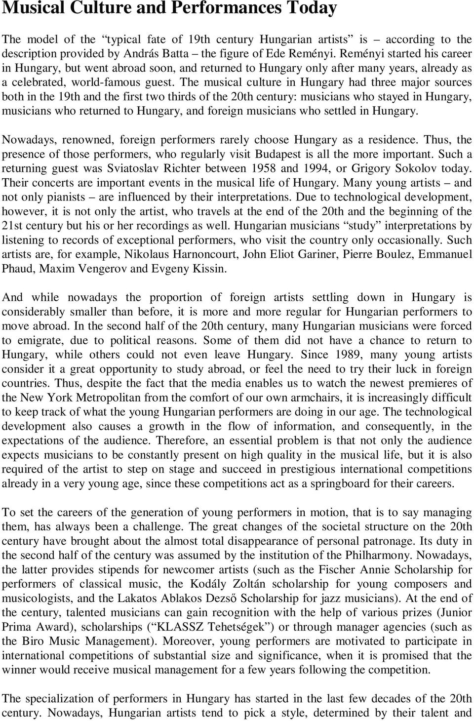 The musical culture in Hungary had three major sources both in the 19th and the first two thirds of the 20th century: musicians who stayed in Hungary, musicians who returned to Hungary, and foreign