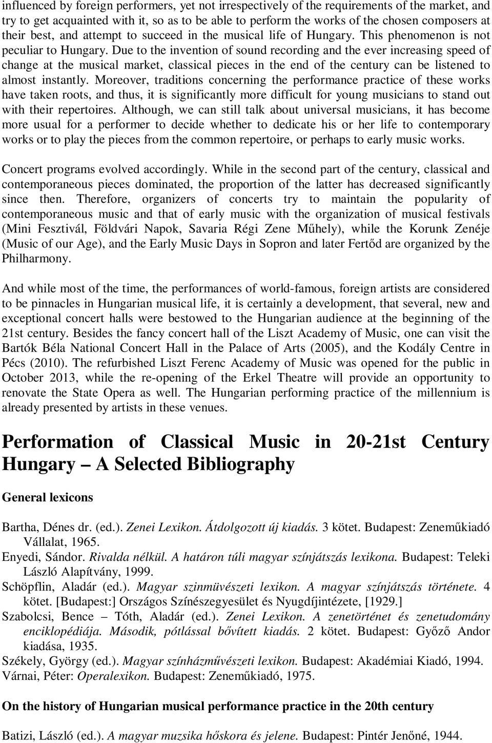 Due to the invention of sound recording and the ever increasing speed of change at the musical market, classical pieces in the end of the century can be listened to almost instantly.