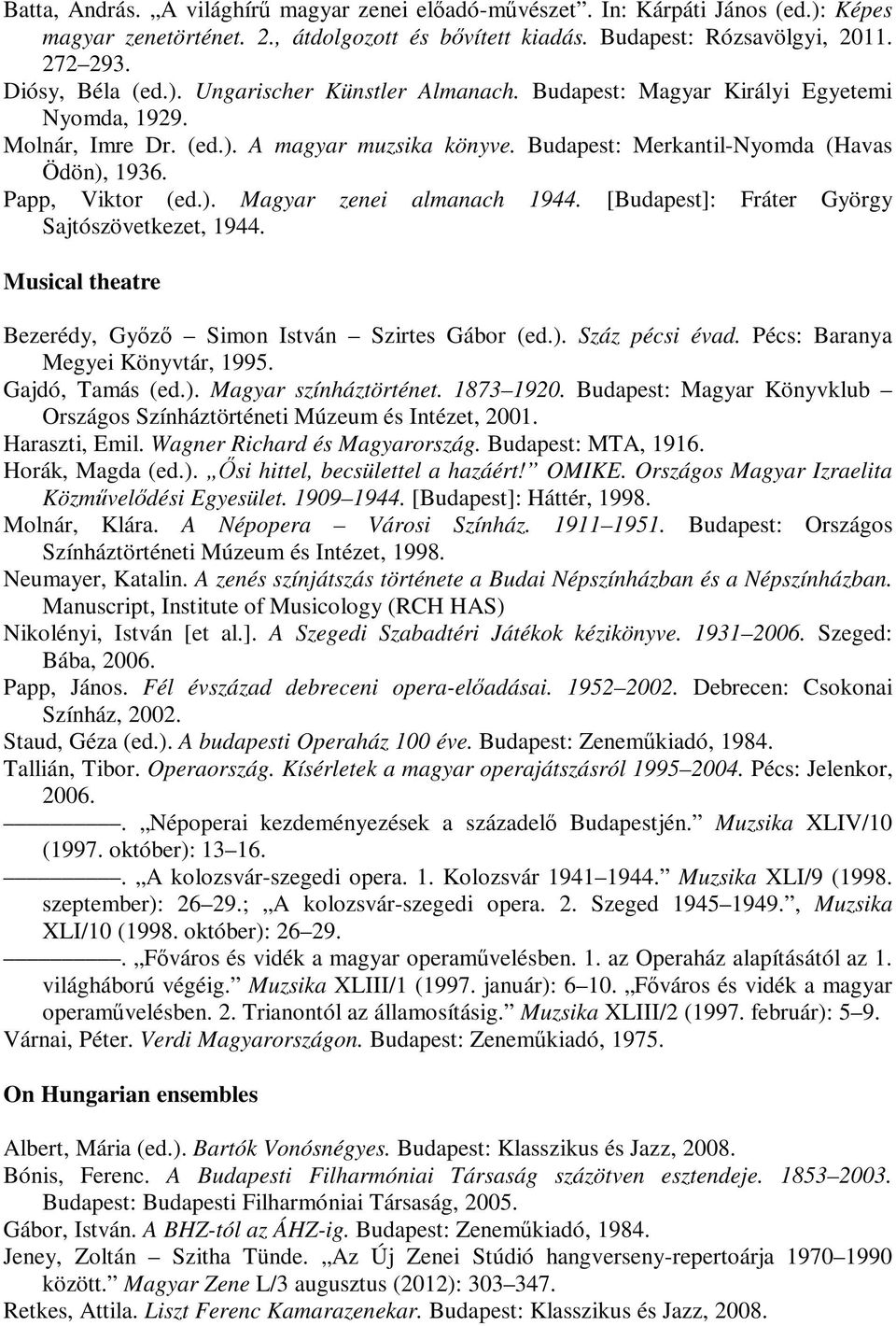 [Budapest]: Fráter György Sajtószövetkezet, 1944. Musical theatre Bezerédy, Győző Simon István Szirtes Gábor (ed.). Száz pécsi évad. Pécs: Baranya Megyei Könyvtár, 1995. Gajdó, Tamás (ed.). Magyar színháztörténet.