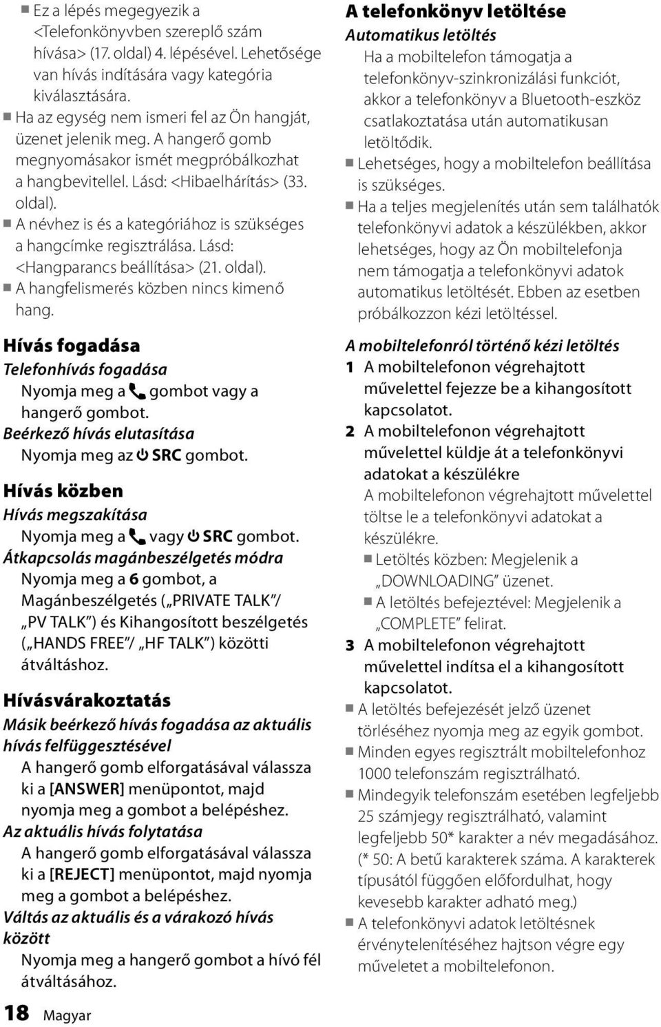 A névhez is és a kategóriához is szükséges a hangcímke regisztrálása. Lásd: <Hangparancs beállítása> (21. oldal). A hangfelismerés közben nincs kimenő hang.