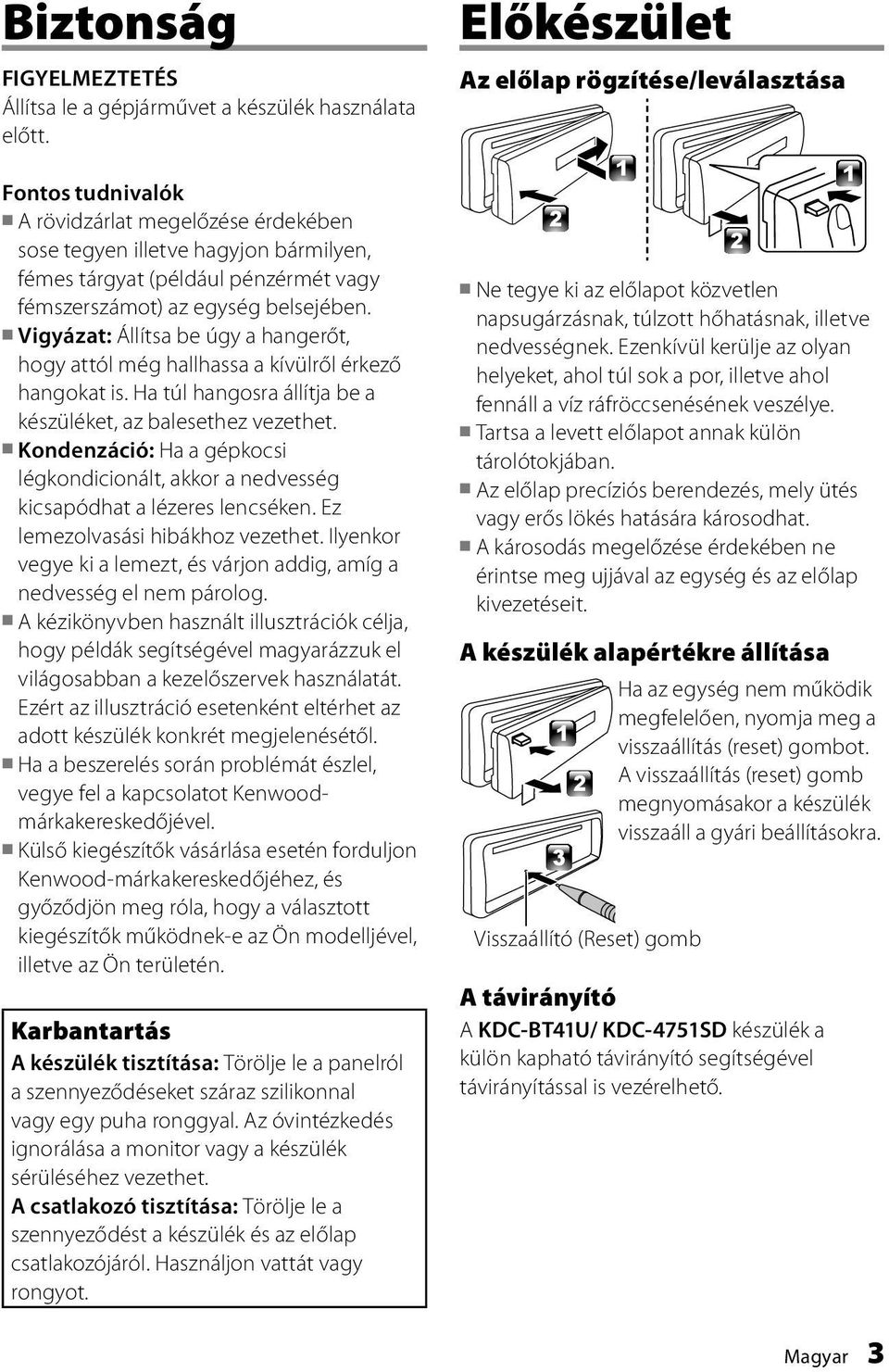 Vigyázat: Állítsa be úgy a hangerőt, hogy attól még hallhassa a kívülről érkező hangokat is. Ha túl hangosra állítja be a készüléket, az balesethez vezethet.