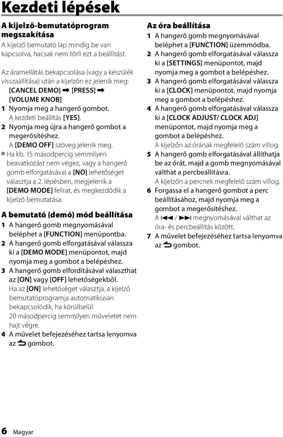 2 Nyomja meg újra a hangerő gombot a megerősítéshez. A [DEMO OFF] szöveg jelenik meg. Ha kb.