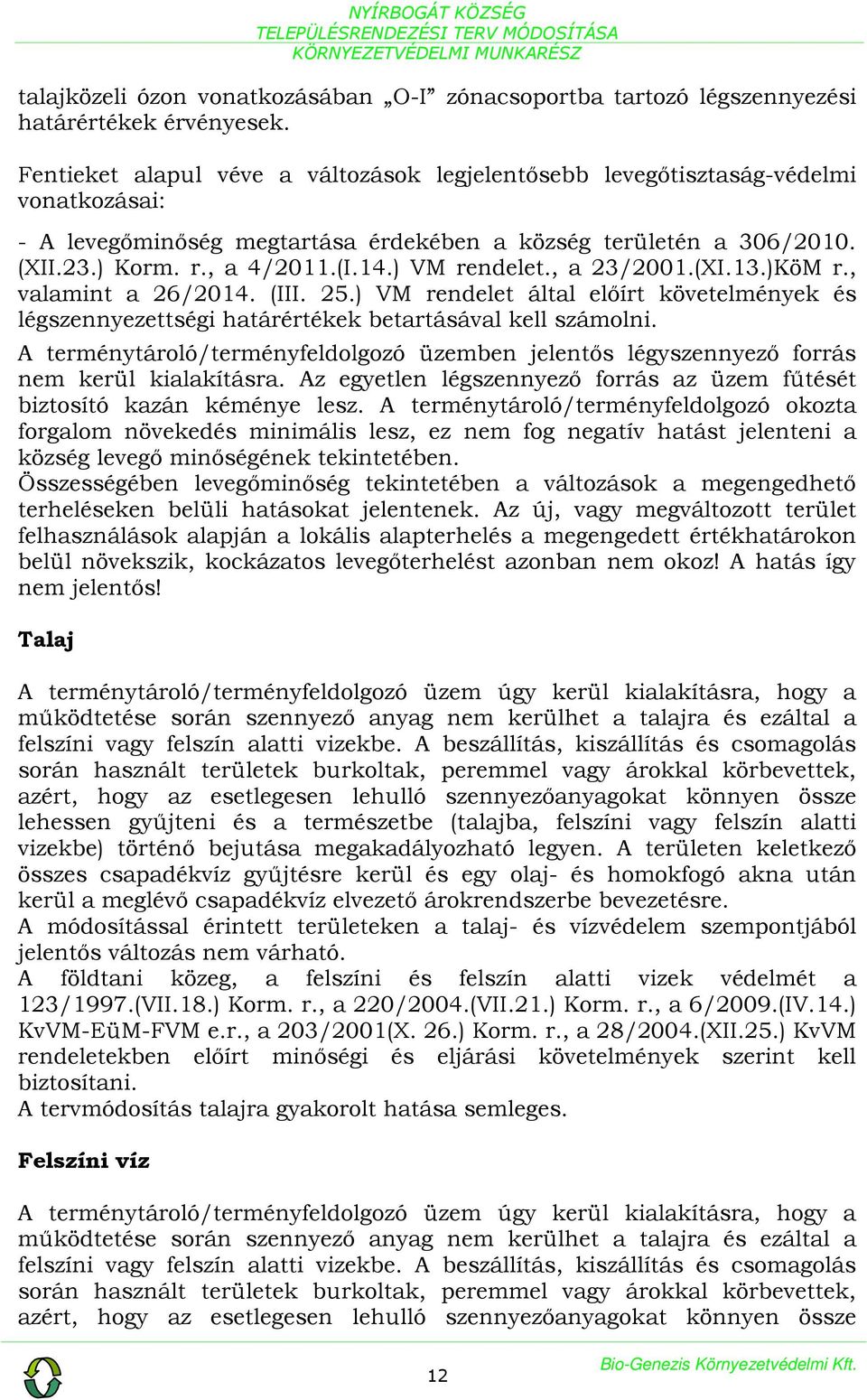 ) VM rendelet., a 23/2001.(XI.13.)KöM r., valamint a 26/2014. (III. 25.) VM rendelet által előírt követelmények és légszennyezettségi határértékek betartásával kell számolni.