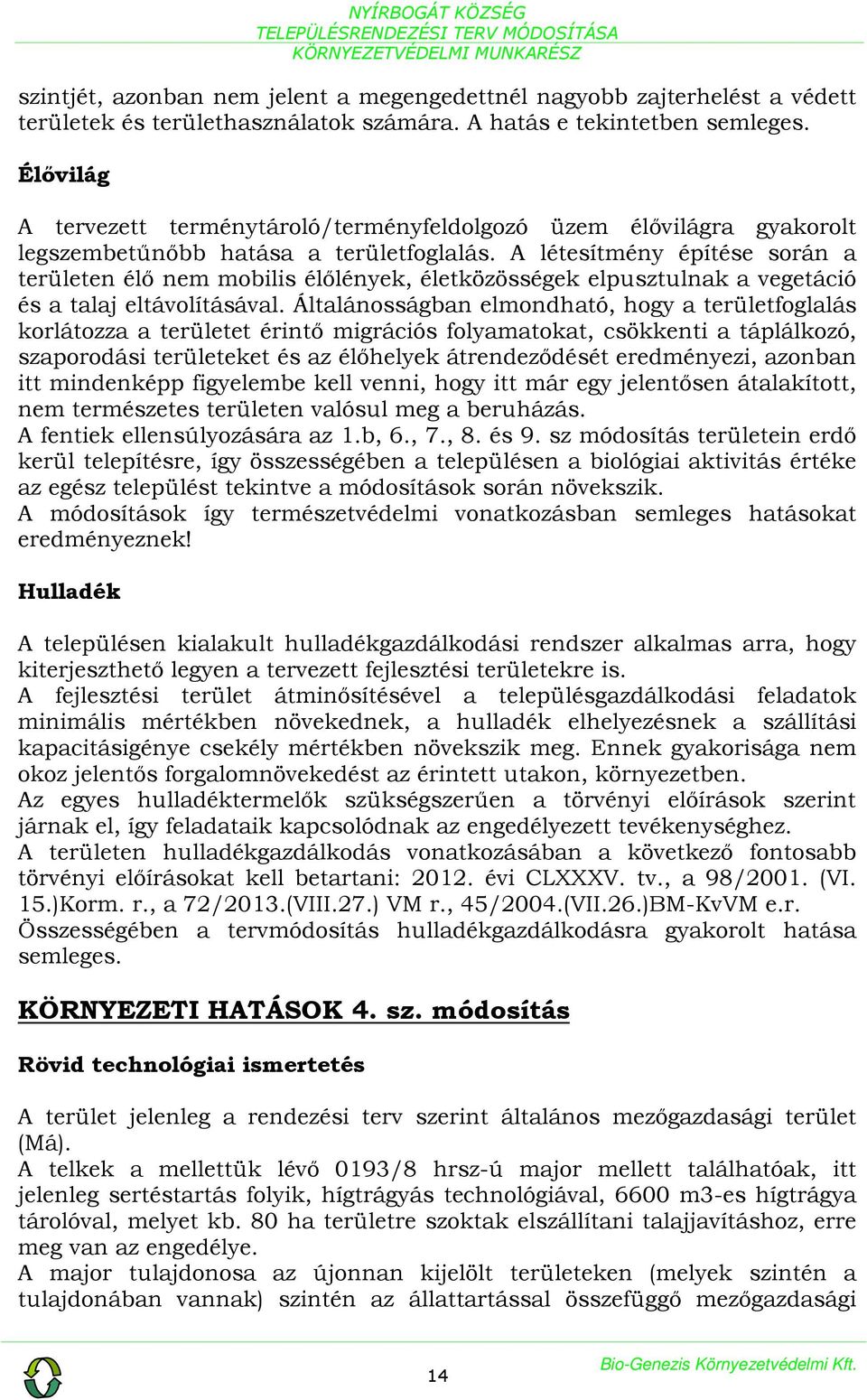 A létesítmény építése során a területen élő nem mobilis élőlények, életközösségek elpusztulnak a vegetáció és a talaj eltávolításával.