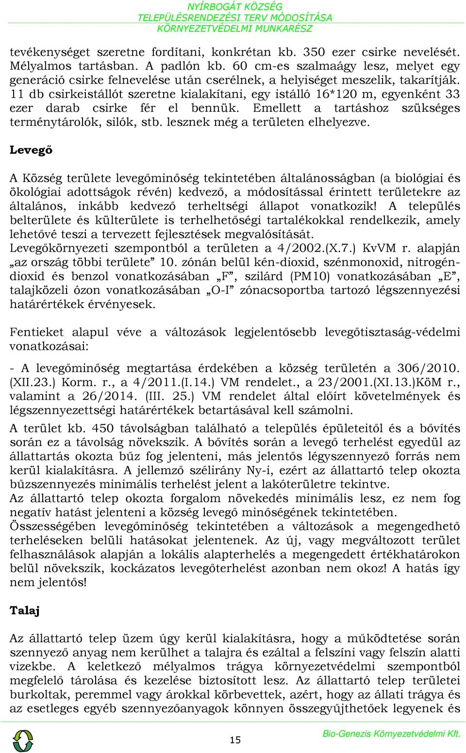 11 db csirkeistállót szeretne kialakítani, egy istálló 16*120 m, egyenként 33 ezer darab csirke fér el bennük. Emellett a tartáshoz szükséges terménytárolók, silók, stb.