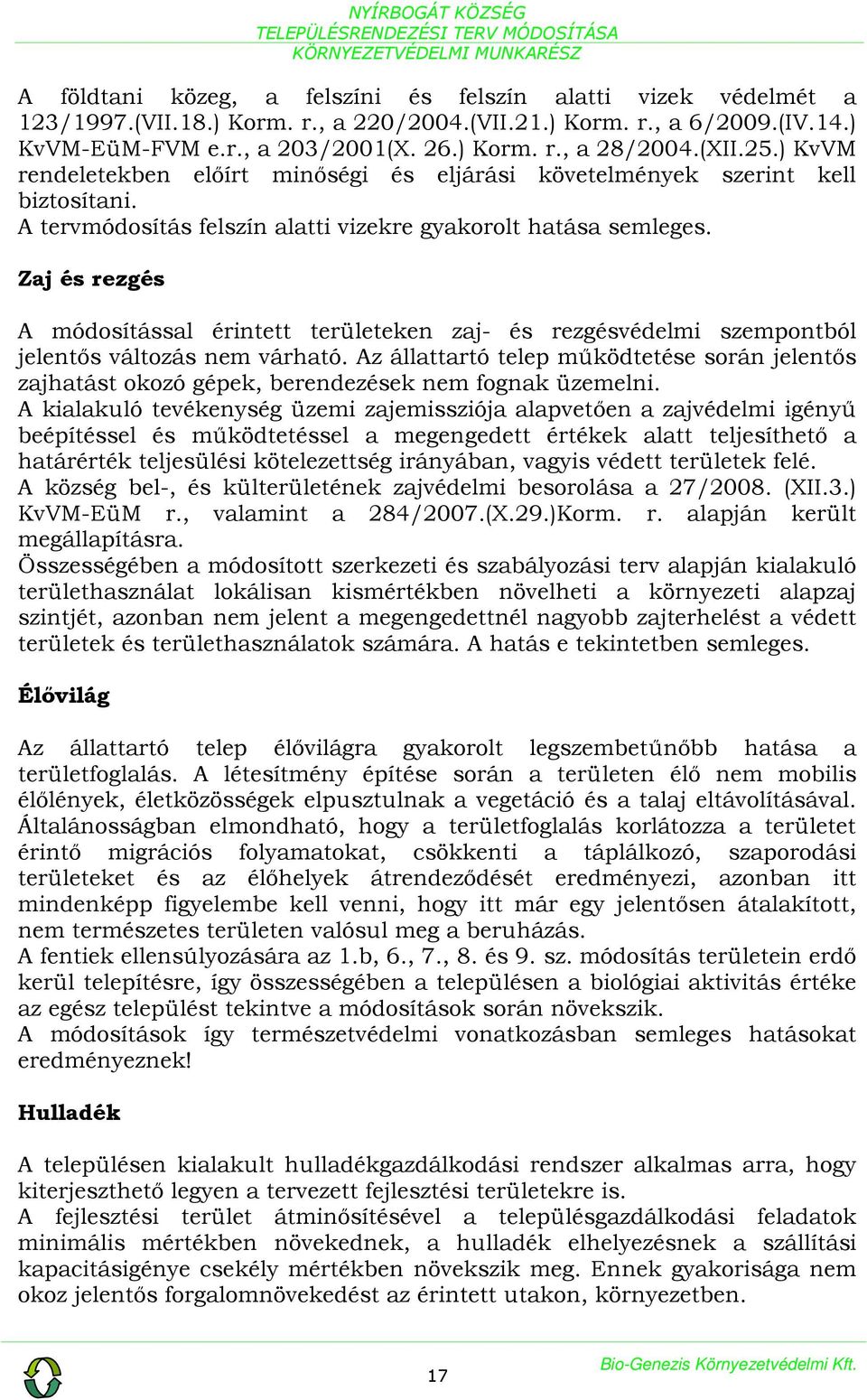 A kialakuló tevékenység üzemi zajemissziója alapvetően a zajvédelmi igényű beépítéssel és működtetéssel a megengedett értékek alatt teljesíthető a határérték teljesülési kötelezettség irányában,