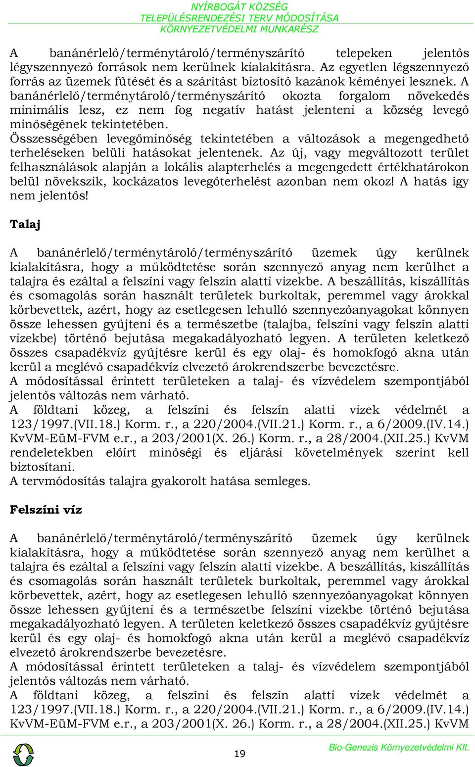 A banánérlelő/terménytároló/terményszárító okozta forgalom növekedés minimális lesz, ez nem fog negatív hatást jelenteni a község levegő minőségének tekintetében.