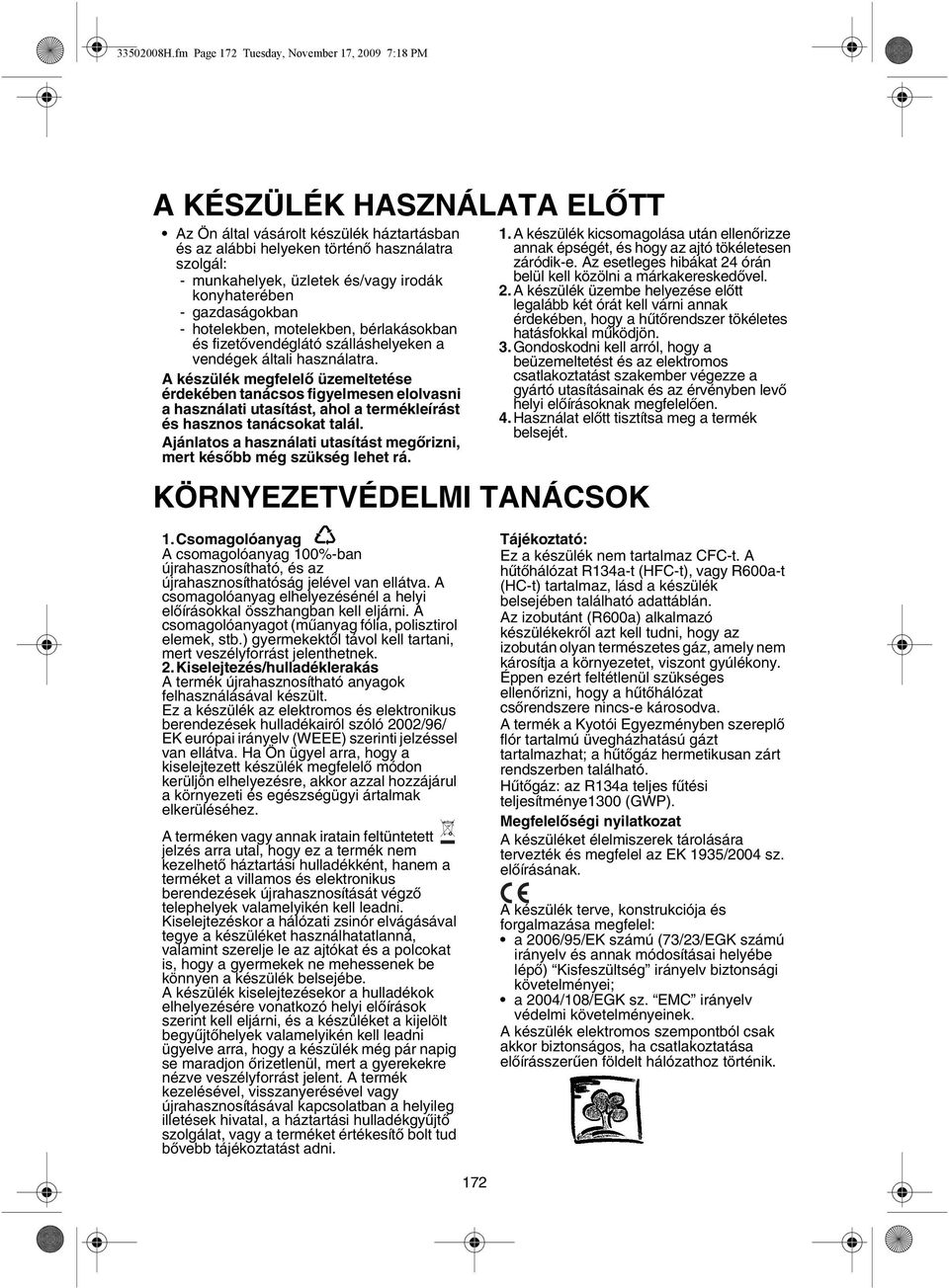 irodák konyhaterében - gazdaságokban - hotelekben, motelekben, bérlakásokban és fizetővendéglátó szálláshelyeken a vendégek általi használatra.