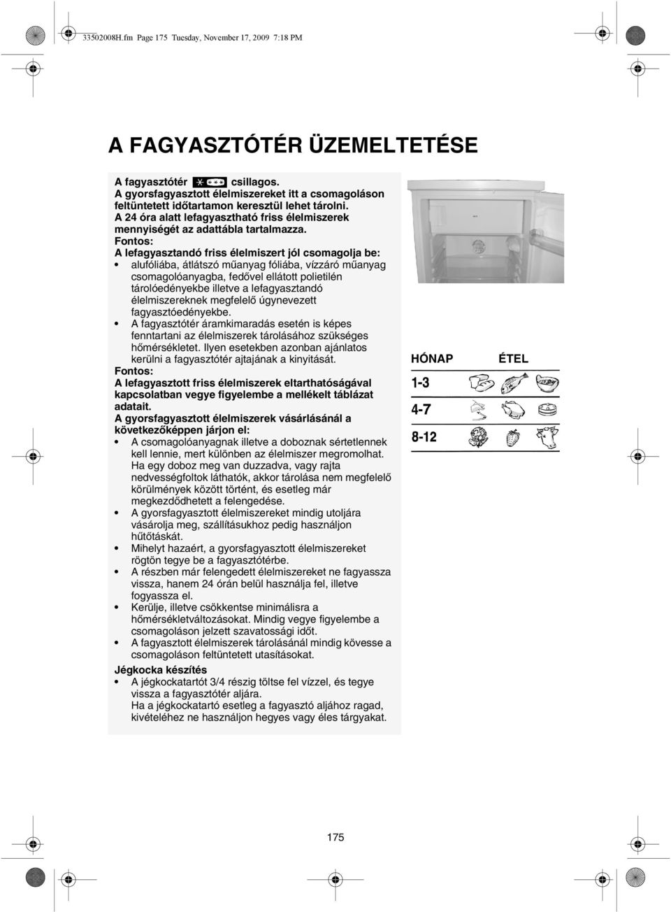 Fontos: A lefagyasztandó friss élelmiszert jól csomagolja be: alufóliába, átlátszó műanyag fóliába, vízzáró műanyag csomagolóanyagba, fedővel ellátott polietilén tárolóedényekbe illetve a