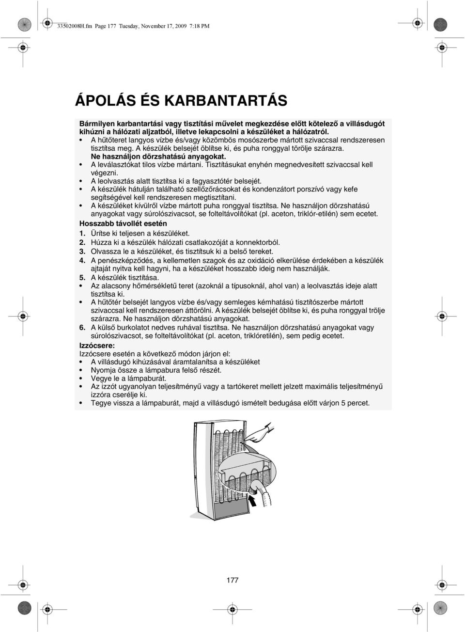 lekapcsolni a készüléket a hálózatról. A hűtőteret langyos vízbe és/vagy közömbös mosószerbe mártott szivaccsal rendszeresen tisztítsa meg.