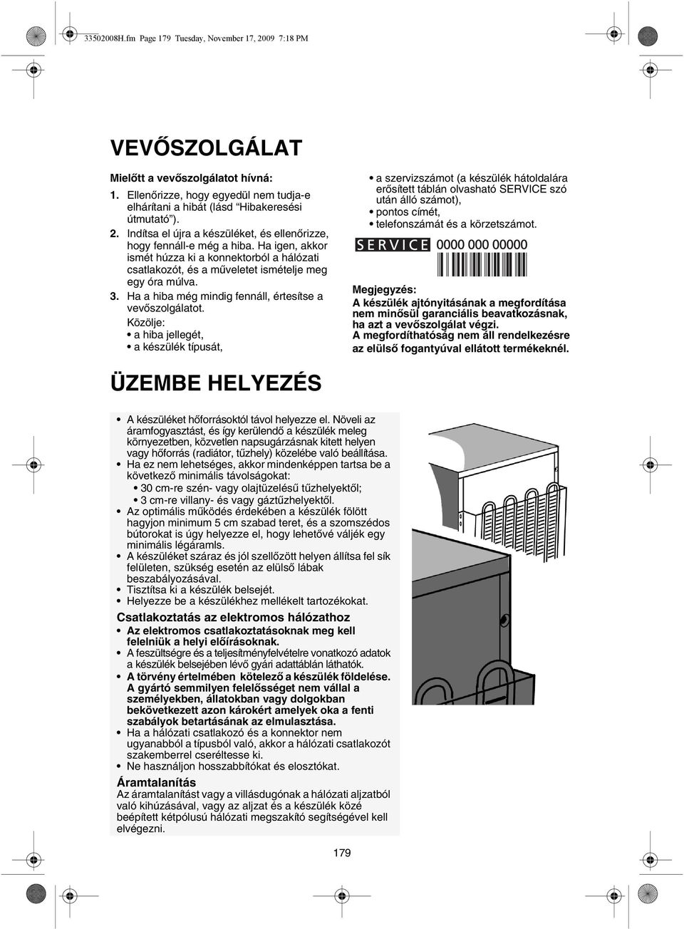 Közölje: a hiba jellegét, a készülék típusát, a szervizszámot (a készülék hátoldalára erősített táblán olvasható SERVICE szó után álló számot), pontos címét, telefonszámát és a körzetszámot.