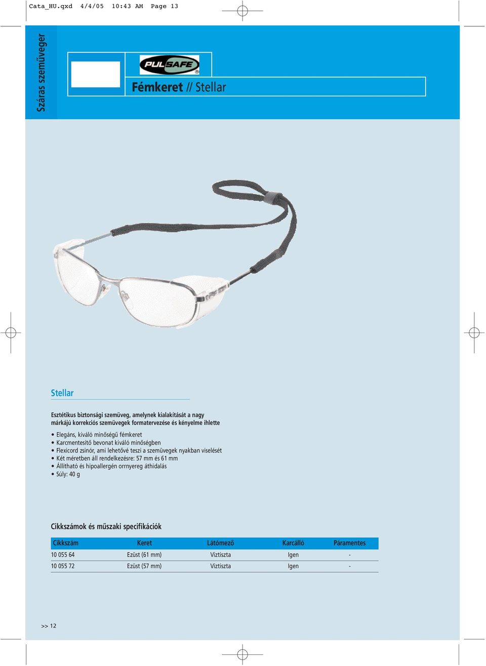 korrekciós szemüvegek formatervezése és kényelme ihlette Elegáns, kiváló minőségű fémkeret Karcmentesítő bevonat kiváló minőségben Flexicord