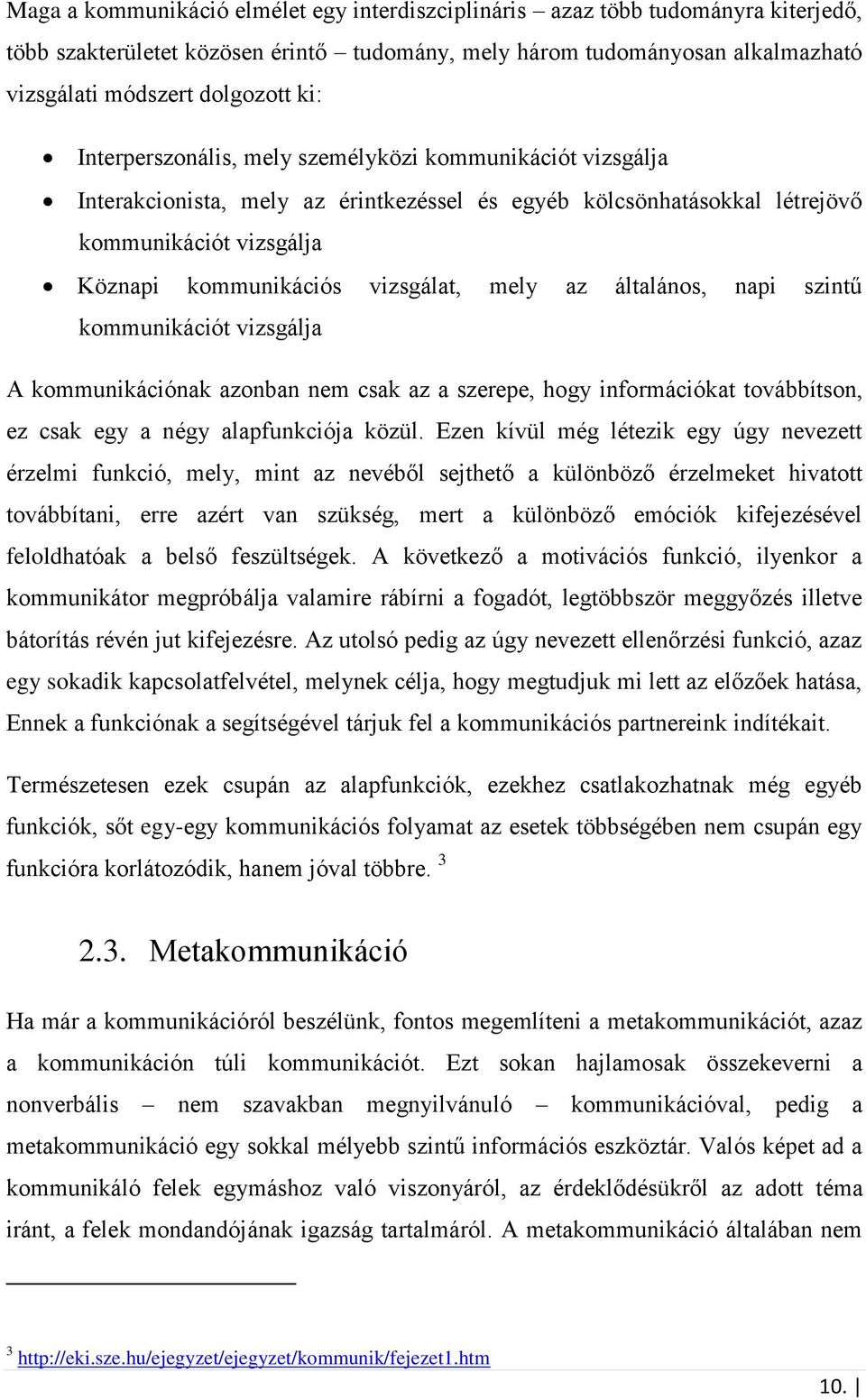 általános, napi szintű kommunikációt vizsgálja A kommunikációnak azonban nem csak az a szerepe, hogy információkat továbbítson, ez csak egy a négy alapfunkciója közül.