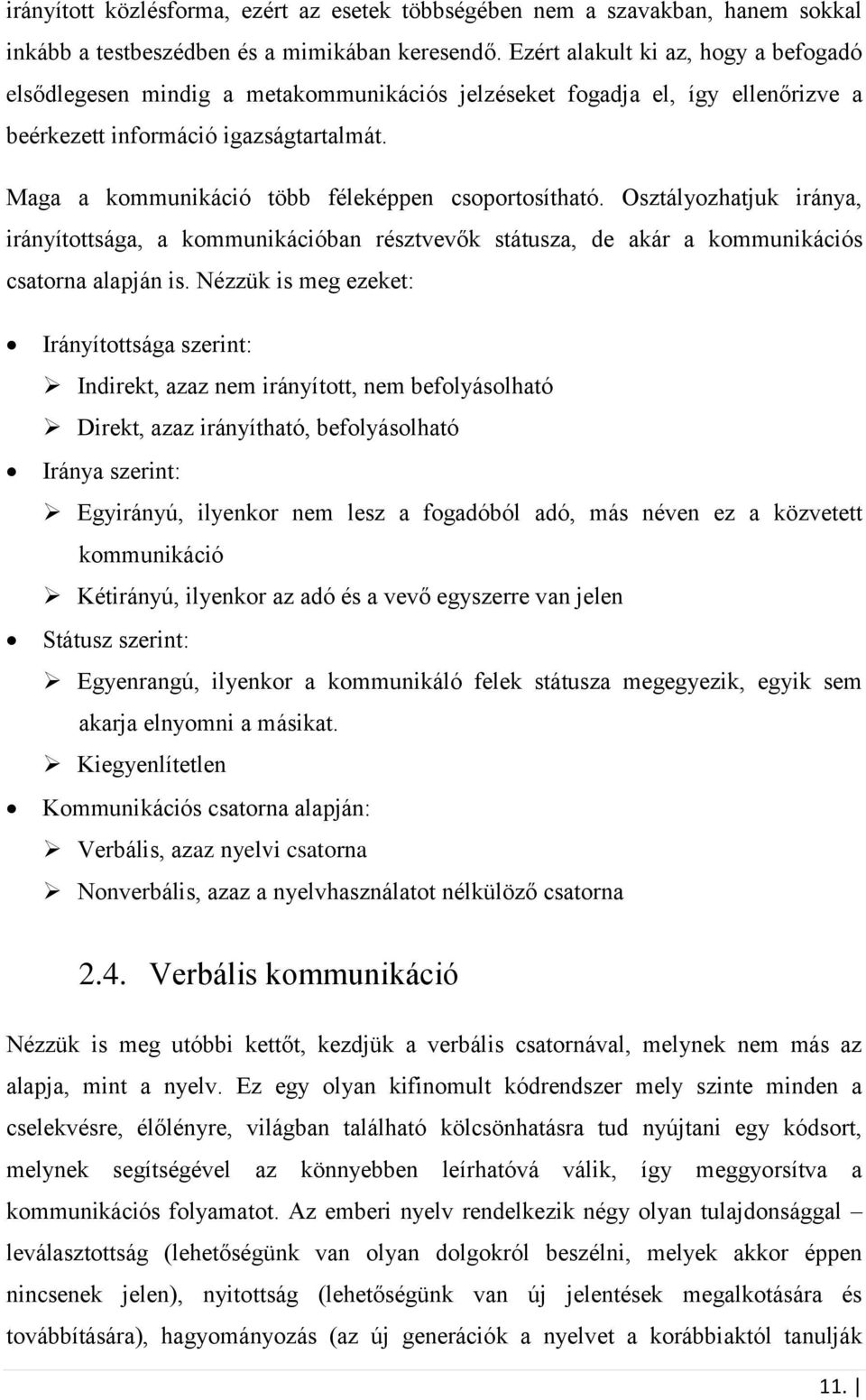 Maga a kommunikáció több féleképpen csoportosítható. Osztályozhatjuk iránya, irányítottsága, a kommunikációban résztvevők státusza, de akár a kommunikációs csatorna alapján is.