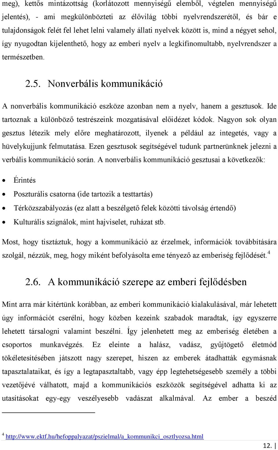 Nonverbális kommunikáció A nonverbális kommunikáció eszköze azonban nem a nyelv, hanem a gesztusok. Ide tartoznak a különböző testrészeink mozgatásával előidézet kódok.