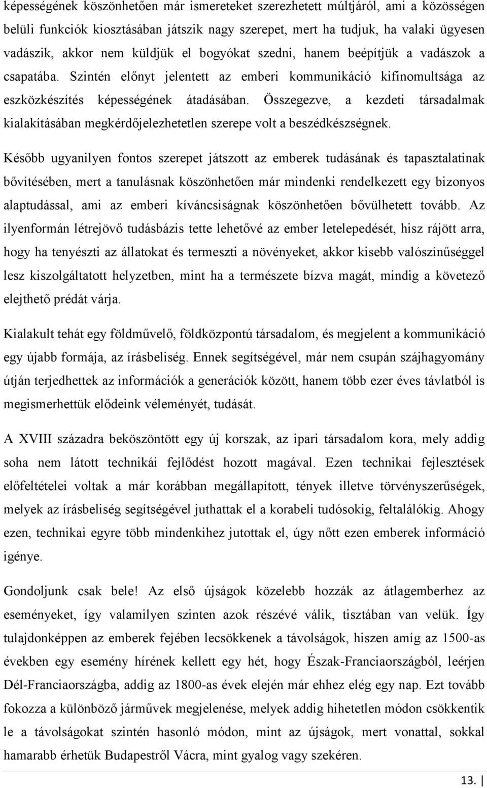 Összegezve, a kezdeti társadalmak kialakításában megkérdőjelezhetetlen szerepe volt a beszédkészségnek.