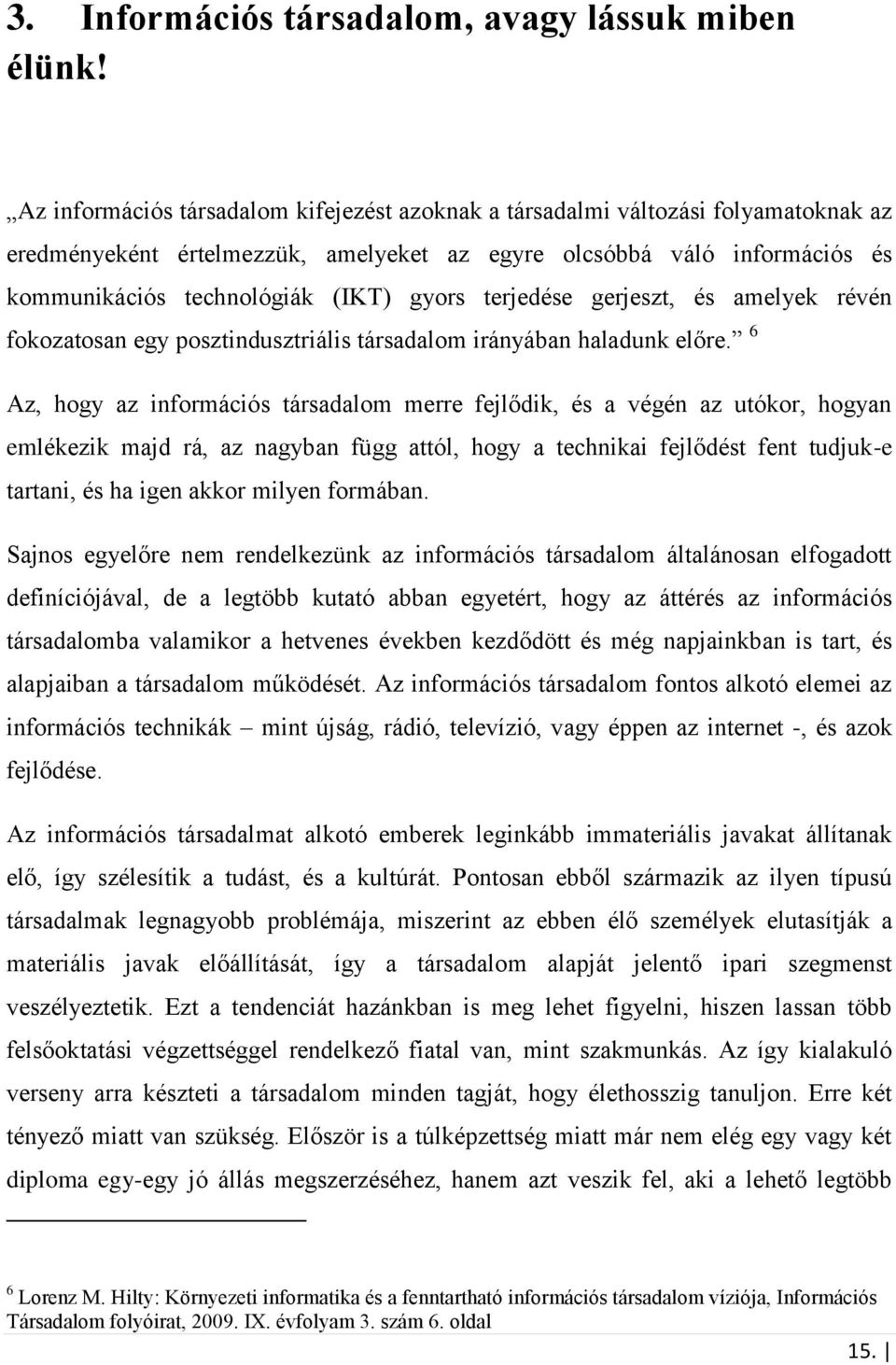 terjedése gerjeszt, és amelyek révén fokozatosan egy posztindusztriális társadalom irányában haladunk előre.