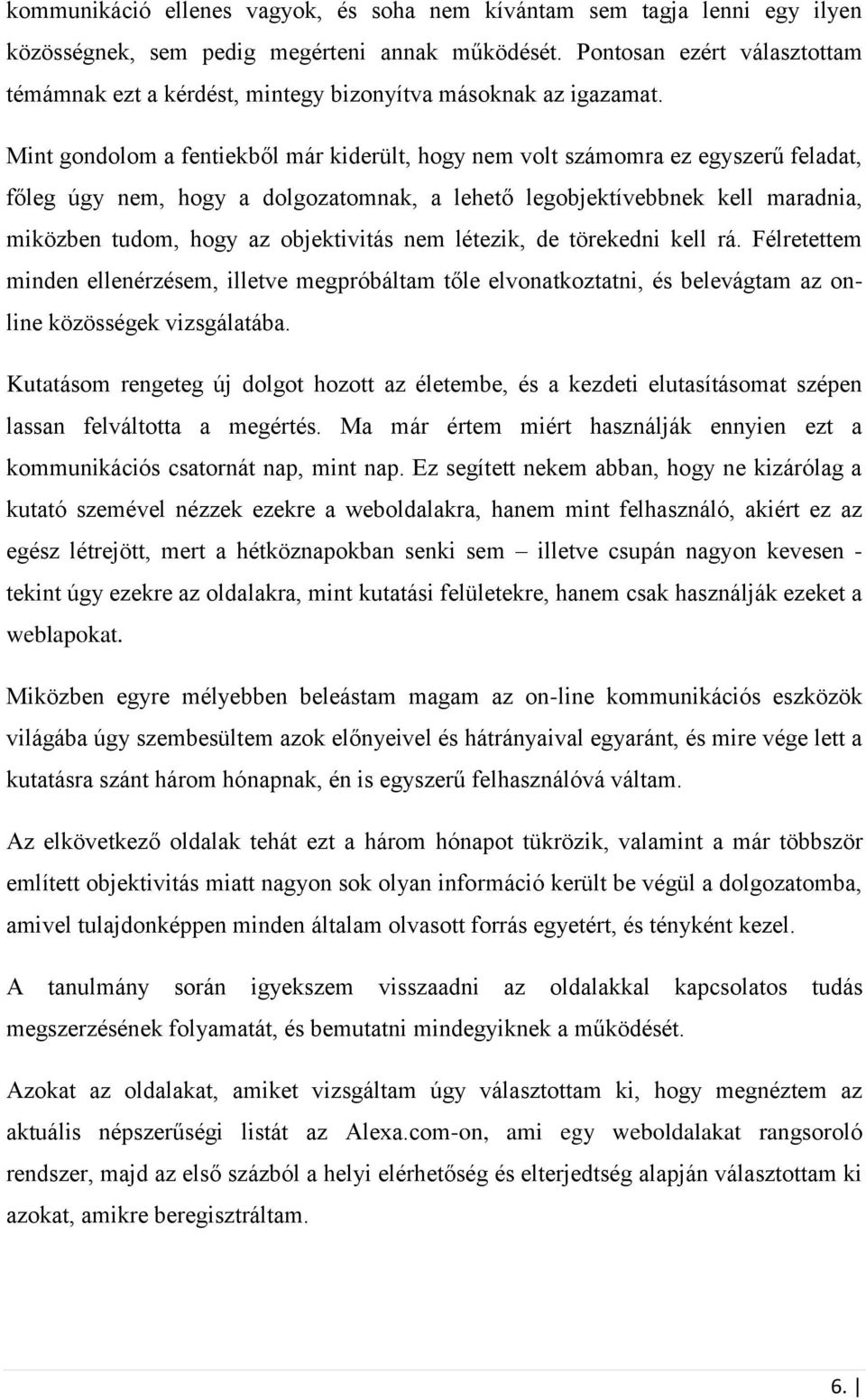 Mint gondolom a fentiekből már kiderült, hogy nem volt számomra ez egyszerű feladat, főleg úgy nem, hogy a dolgozatomnak, a lehető legobjektívebbnek kell maradnia, miközben tudom, hogy az