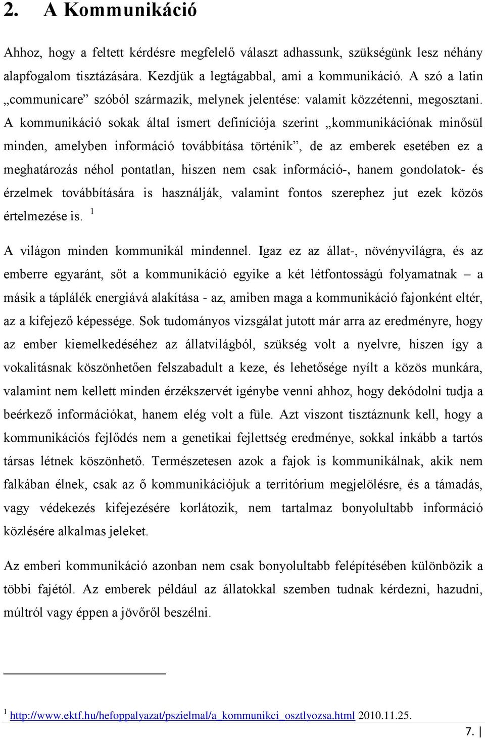 A kommunikáció sokak által ismert definíciója szerint kommunikációnak minősül minden, amelyben információ továbbítása történik, de az emberek esetében ez a meghatározás néhol pontatlan, hiszen nem