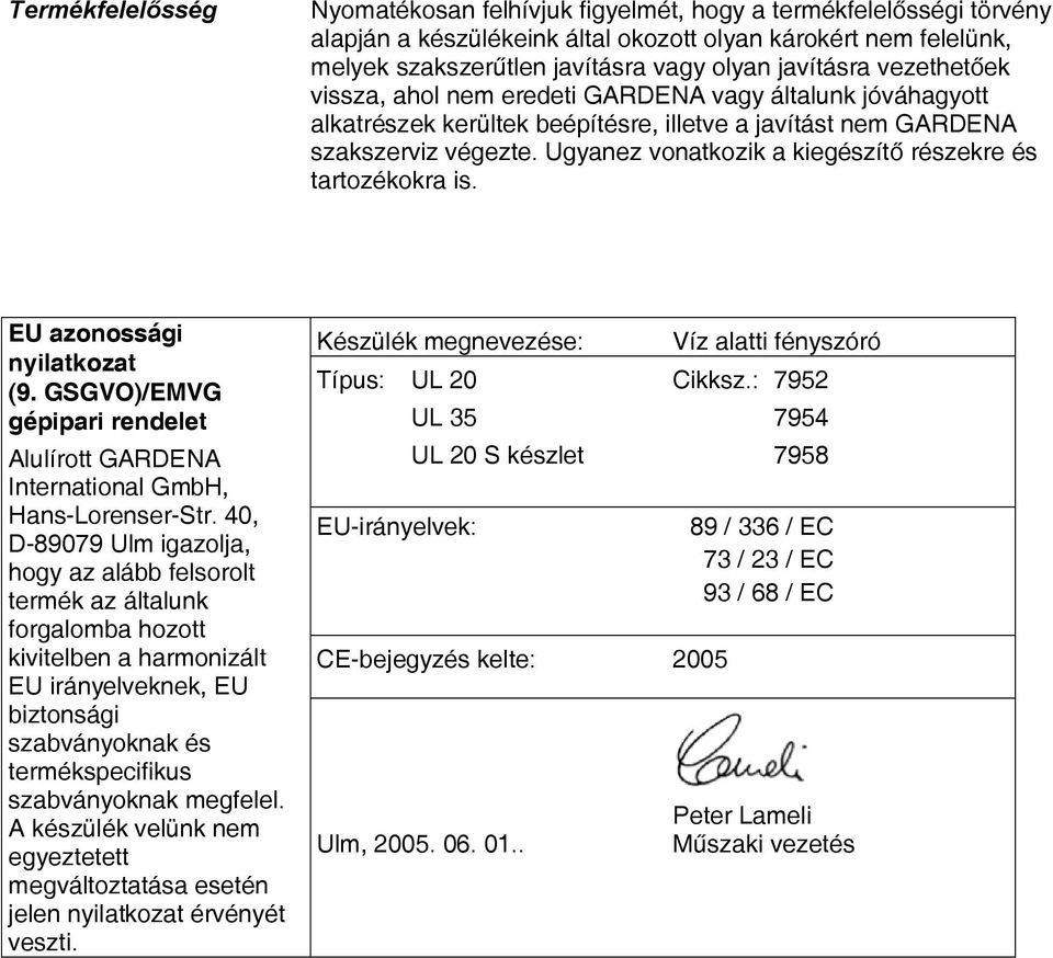 Ugyanez vonatkozik a kiegészítő részekre és tartozékokra is. EU azonossági nyilatkozat (9. GSGVO)/EMVG gépipari rendelet Alulírott GARDENA International GmbH, Hans-Lorenser-Str.