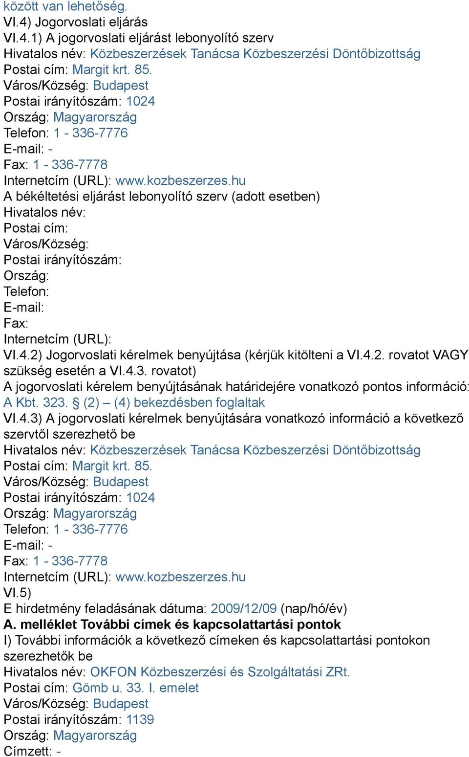 hu A békéltetési eljárást lebonyolító szerv (adott esetben) Hivatalos név: Postai cím: Város/Község: Postai irányítószám: Ország: Telefon: E-mail: Fax: Internetcím (URL): VI.4.