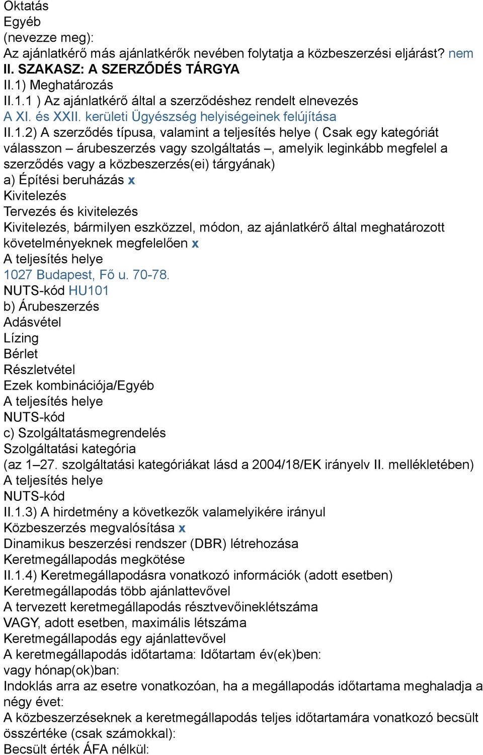 1 ) Az ajánlatkérő által a szerződéshez rendelt elnevezés A XI. és XXII. kerületi Ügyészség helyiségeinek felújítása II.1.2) A szerződés típusa, valamint a teljesítés helye ( Csak egy kategóriát