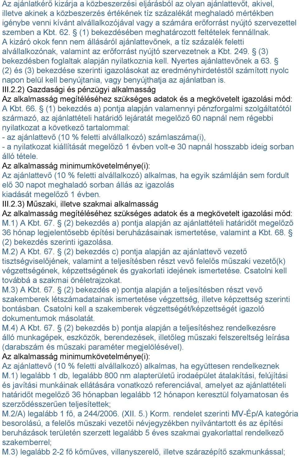 A kizáró okok fenn nem állásáról ajánlattevőnek, a tíz százalék feletti alvállalkozónak, valamint az erőforrást nyújtó szervezetnek a Kbt. 249. (3) bekezdésben foglaltak alapján nyilatkoznia kell.