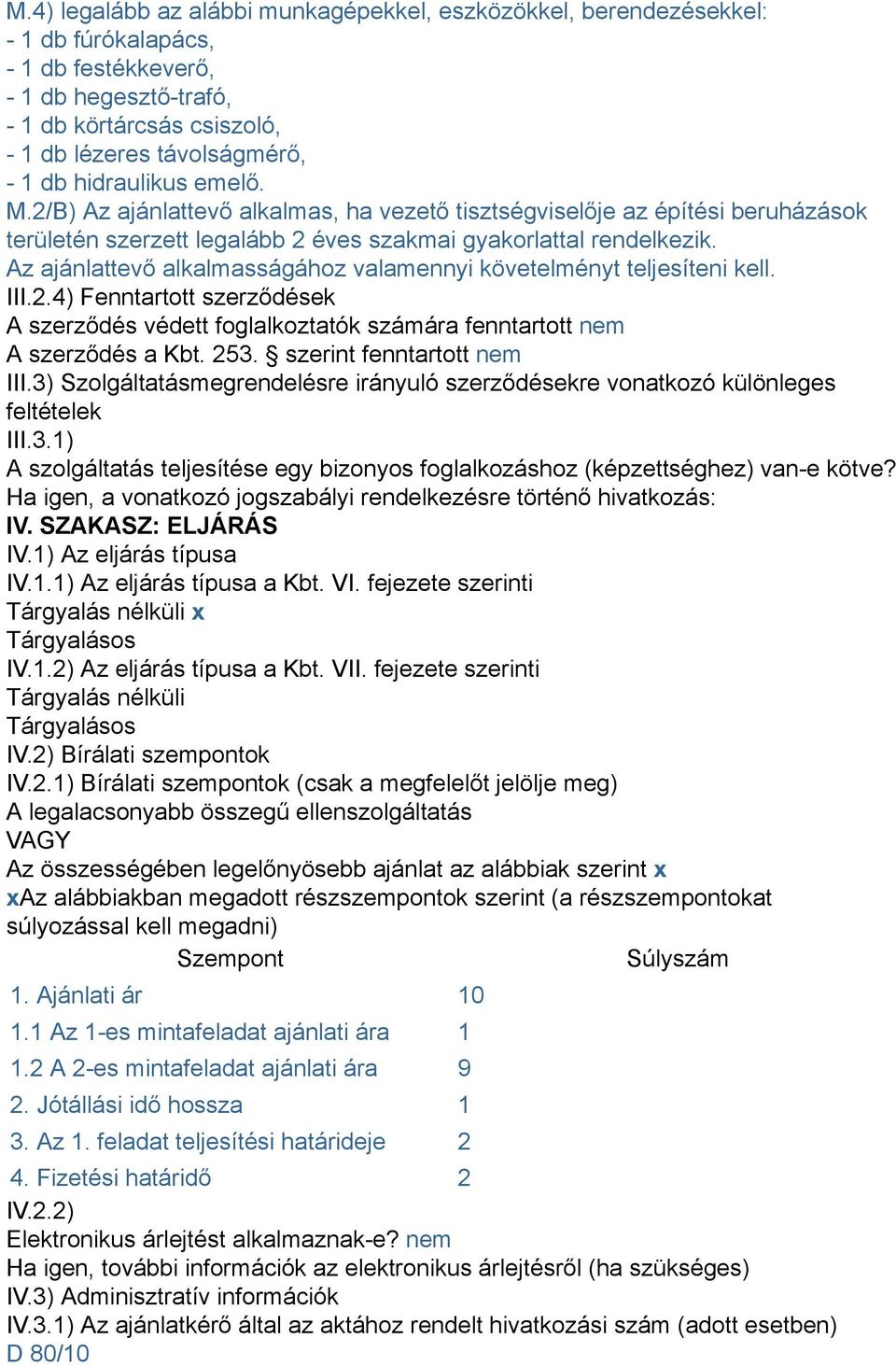 Az ajánlattevő alkalmasságához valamennyi követelményt teljesíteni kell. III.2.4) Fenntartott szerződések A szerződés védett foglalkoztatók számára fenntartott nem A szerződés a Kbt. 253.